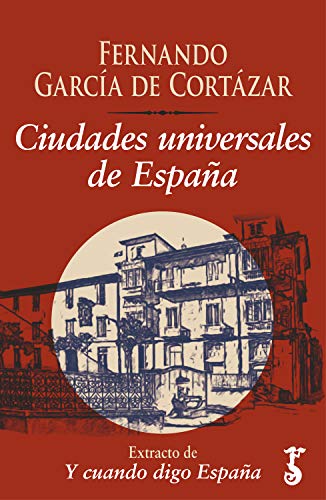 Ciudades universales de España : Extracto de Y cuando digo España Ciudades universales de España : Extracto de Y cuando digo España