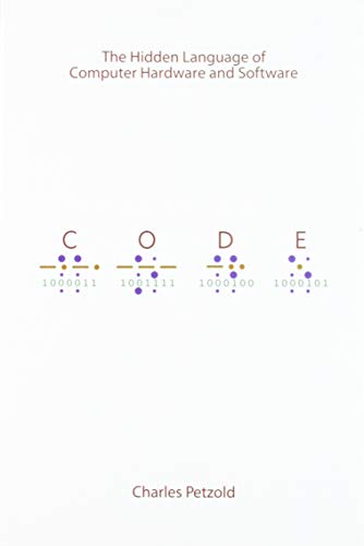 CODE: The Hidden Language of Computer Hardware and Software (Developer Best Practices) CODE: The Hidden Language of Computer Hardware and Software (Developer Best Practices)
