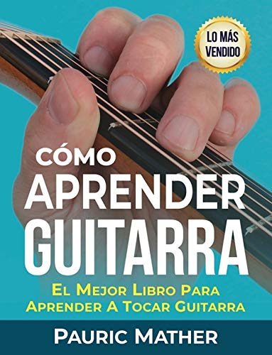 Cómo Aprender Guitarra: El Mejor Libro Para Aprender A Tocar Guitarra
