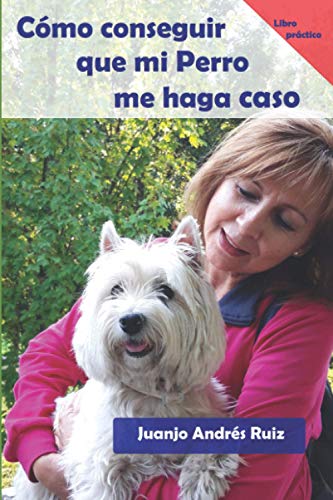 Cómo conseguir que mi perro me haga caso: (Libro práctico) Cómo conseguir que mi perro me haga caso: (Libro práctico)