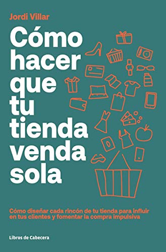 Cómo hacer que tu tienda venda sola: Cómo diseñar cada rincón de tu tienda para influir en tus clientes y fomentar la compra impulsiva (Temáticos) Cómo hacer que tu tienda venda sola: Cómo diseñar cada rincón de tu tienda para influir en tus clientes y fomentar la compra impulsiva (Temáticos)