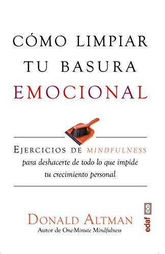 CÓMO LIMPIAR TU BASURA EMOCIONAL. EJERCICIOS DE MINDFULNESS PARA DESHACERTE DE TODO LO QUE IMPIDE TU CRECIMIENTO PERSONAL (Psicología y Autoayuda)