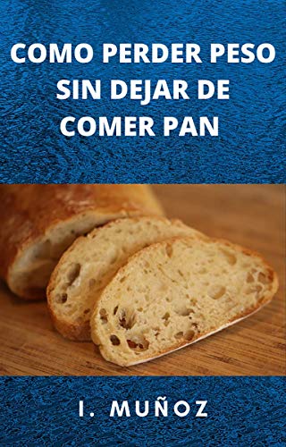 COMO PERDER PESO SIN DEJAR DE COMER PAN: Adelgazar de manera saludable, con un poco de ejercicio y pan.