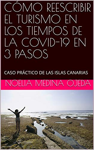 CÓMO REESCRIBIR EL TURISMO EN LOS TIEMPOS DE LA COVID-19 EN 3 PASOS : CASO PRÁCTICO DE LAS ISLAS CANARIAS CÓMO REESCRIBIR EL TURISMO EN LOS TIEMPOS DE LA COVID-19 EN 3 PASOS : CASO PRÁCTICO DE LAS ISLAS CANARIAS