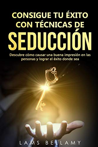 Consigue tu éxito con Técnicas de seducción: Descubre cómo causar una buena impresión en las personas y lograr el éxito donde sea: 2 (Caminando al éxito) Consigue tu éxito con Técnicas de seducción: Descubre cómo causar una buena impresión en las personas y lograr el éxito donde sea: 2 (Caminando al éxito)