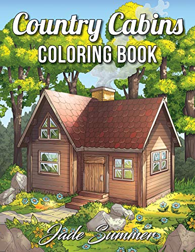 Country Cabins Coloring Book: An Adult Coloring Book with Rustic Cabins, Charming Interior Designs, Beautiful Landscapes, and Peaceful Nature Scenes Country Cabins Coloring Book: An Adult Coloring Book with Rustic Cabins, Charming Interior Designs, Beautiful Landscapes, and Peaceful Nature Scenes