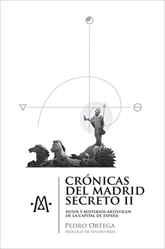 Crónicas del Madrid secreto II: Hitos y misterios artísticos de la capital de España