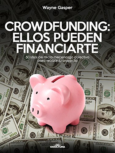 Crowdfunding: Ellos pueden financiarte: 50 sitios de micro mecenazgo colectivo para realizar tu proyecto Crowdfunding: Ellos pueden financiarte: 50 sitios de micro mecenazgo colectivo para realizar tu proyecto