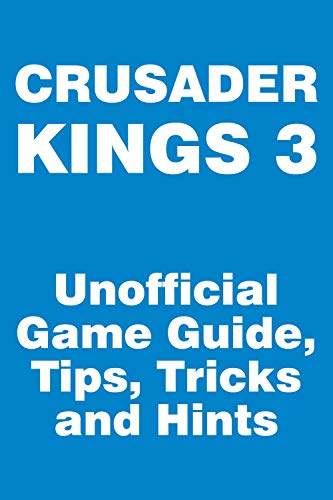 Crusader Kings 3 - Unofficial Game Guide, Tips, Tricks and Hints: updated October 15 (English Edition)