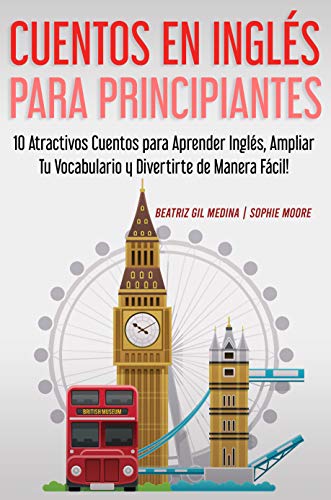 Cuentos en Inglés para Principiantes: 10 Atractivos Cuentos para Aprender Inglés, Ampliar tu Vocabulario y Divertirte de Manera Fácil!