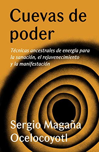 Cuevas de Poder: Técnicas Ancestrales de Energía Para La Sanación, El Rejuvenecimiento Y La Manifestación