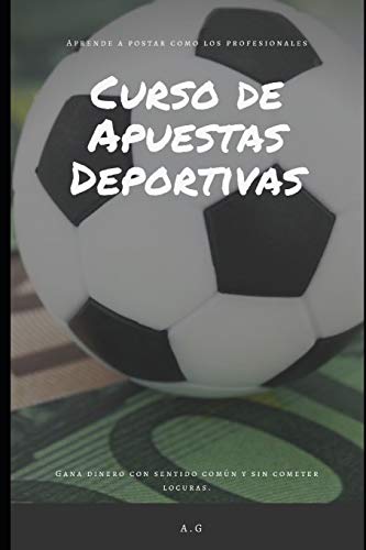 Curso de Apuestas Deportivas: Gana dinero en apuestas deportivas con sentido comun y sin cometer locuras