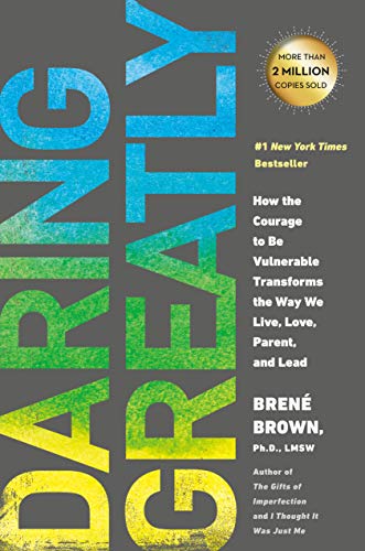 Daring Greatly: How the Courage to Be Vulnerable Transforms the Way We Live, Love, Parent, and Lead Daring Greatly: How the Courage to Be Vulnerable Transforms the Way We Live, Love, Parent, and Lead