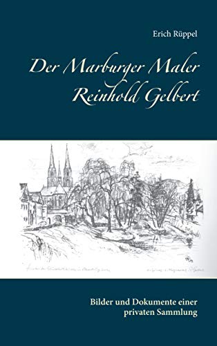 Der Marburger Maler Reinhold Gelbert: Bilder und Dokumente einer privaten Sammlung (German Edition)