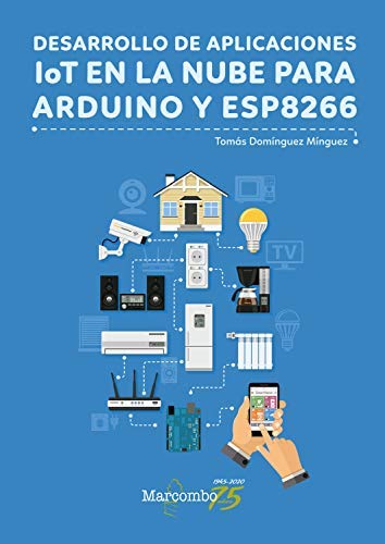 Desarrollo de aplicaciones IoT en la nube para Arduino y ESP8266 Desarrollo de aplicaciones IoT en la nube para Arduino y ESP8266