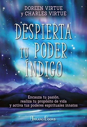 Despierta tu poder índigo. Encauza tu pasión, realiza tu propósito de vida y activa tus poderes espirituales innatos (Doreen Virtue)