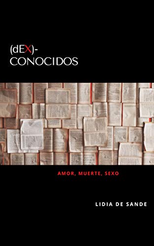 (dEX)-Conocidos: Amor, Muerte, Sexo (dEX)-Conocidos: Amor, Muerte, Sexo