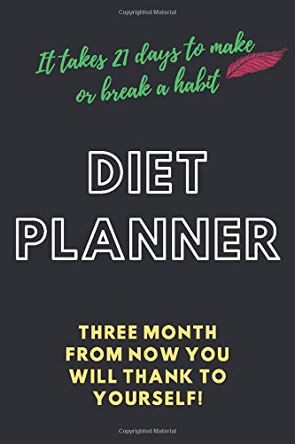 Diet Planner: Three Month From Now You Will Thank To Yourself: It Takes 21 Days To Make Or Break A Habit: A 90-Day Food Journal