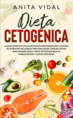 Dieta Cetogénica: La guía completa con la Dieta Keto para perder peso, con más de 50 recetas saludables para adelgazar, libro de cocina para quemar grasa, baja en carbohidratos y alta en proteínas.