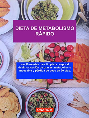 DIETA DE METABOLISMO RÁPIDO: con 90 recetas para limpieza corporal, desintoxicación de grasas, metabolismo impecable y pérdida de peso en 20 días.