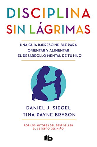Disciplina sin lágrimas: Una guía imprescindible para orientar y alimentar el desarrollo mental de tu hijo (No ficción) Disciplina sin lágrimas: Una guía imprescindible para orientar y alimentar el desarrollo mental de tu hijo (No ficción)