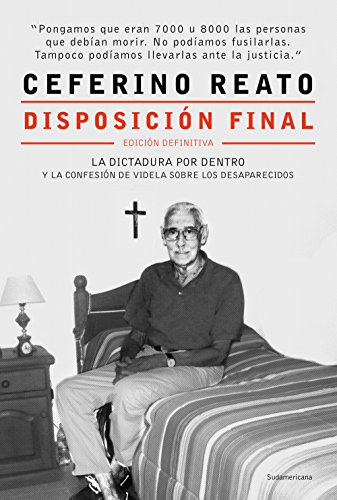 Disposición final: La dictadura por dentro y la confesión de Videla sobre los desaparecidos Disposición final: La dictadura por dentro y la confesión de Videla sobre los desaparecidos