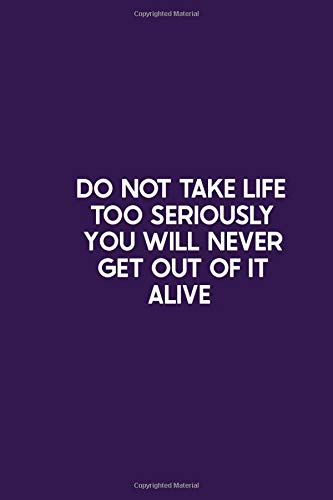 Do not take life too seriously. You will never get out of it alive: Notebook With Quotes On The Cover Ruled Journal Notebooks. Work-desk or bench-top ... Women Men Student Teacher Boss Work meetings