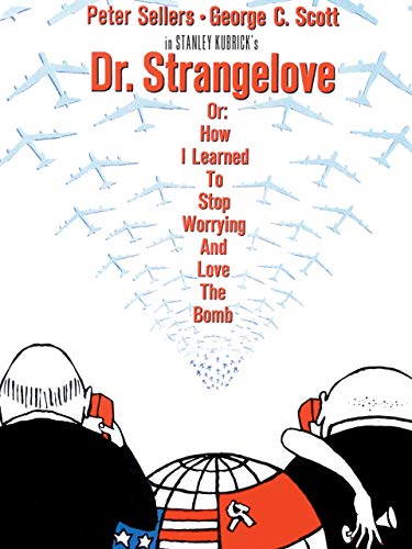Dr. Strangelove or: How I Learned to Stop Worrying and Love the Bomb Dr. Strangelove or: How I Learned to Stop Worrying and Love the Bomb