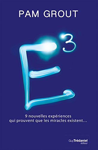 E3 : 9 nouvelles expériences qui prouvent que les miracles existent (French Edition) E3 : 9 nouvelles expériences qui prouvent que les miracles existent (French Edition)