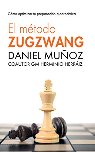 El Método Zugzwang 1: El sistema para mejorar rápidamente los resultados del jugador de ajedrez.