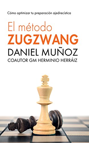El Método Zugzwang 1: El sistema para mejorar rápidamente los resultados del jugador de ajedrez. El Método Zugzwang 1: El sistema para mejorar rápidamente los resultados del jugador de ajedrez.