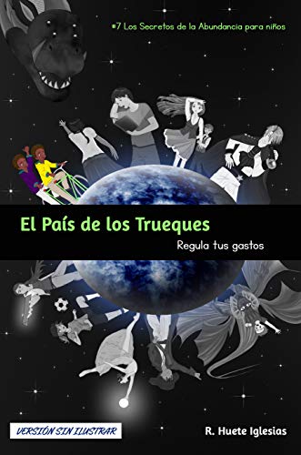 EL PAÍS DE LOS TRUEQUES (Versión sin ilustrar): #7 Los Secretos de la Abundancia para Niños - REGULA TUS GASTOS EL PAÍS DE LOS TRUEQUES (Versión sin ilustrar): #7 Los Secretos de la Abundancia para Niños - REGULA TUS GASTOS