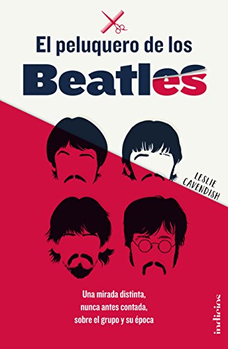 El peluquero de los Beatles : Una mirada distinta, nunca antes contada, sobre el grupo y su época (Indicios no ficción)