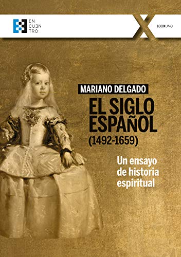 El Siglo Español (1492-1659): Un ensayo de historia espiritual (100XUNO nº 77)