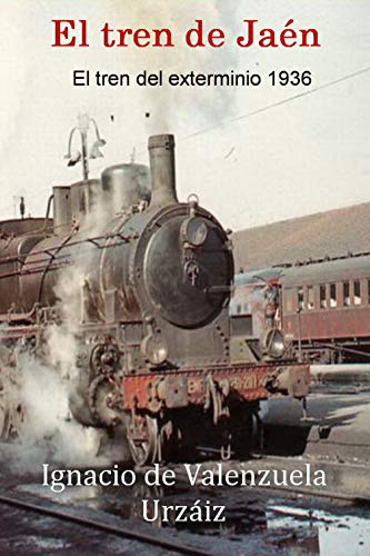 EL TREN DE JAEN (1936): El tren del exterminio 1936 EL TREN DE JAEN (1936): El tren del exterminio 1936