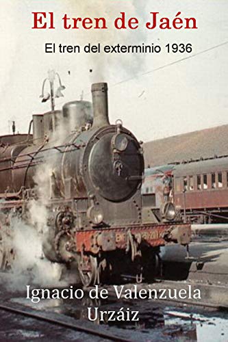 EL TREN DE JAEN (1936): El tren del exterminio 1936