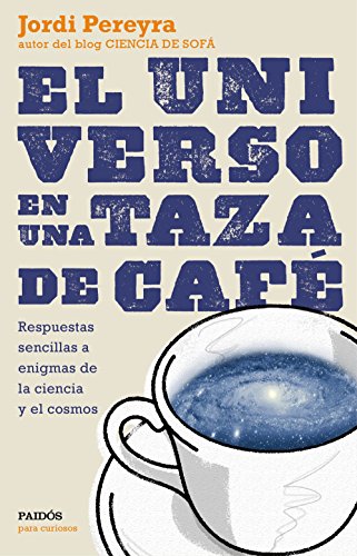 El universo en una taza de café: Respuestas sencillas a enigmas de la ciencia y el cosmos