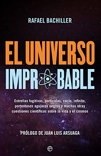 El universo improbable: Estrellas fugitivas, partículas, vacío, infinito, portentosos agujeros negros y muchas otras cuestiones científicas sobre la vida y el cosmos (Fuera de colección)