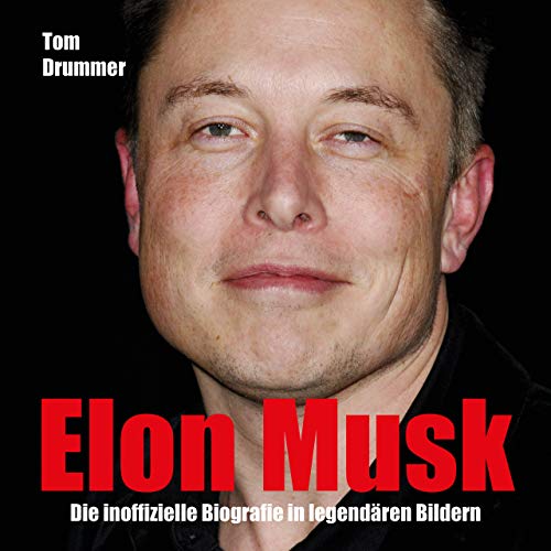 Elon Musk: Ein Bildband: Die inoffizielle Biografie in legendären Bildern