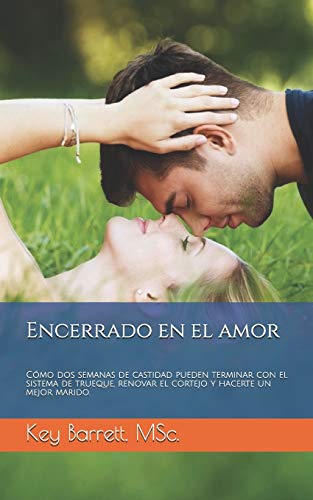 Encerrado en el amor: Cómo dos semanas de castidad pueden terminar con el sistema de trueque, renovar el cortejo y hacerte un mejor marido. Encerrado en el amor: Cómo dos semanas de castidad pueden terminar con el sistema de trueque, renovar el cortejo y hacerte un mejor marido.