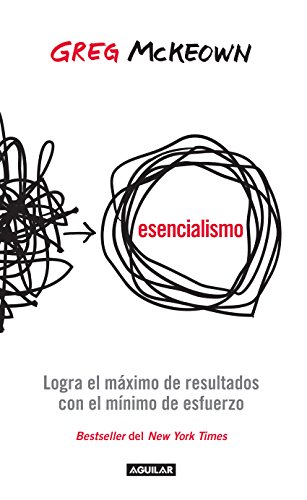 Esencialismo: Logra el máximo de resultados con el mínimo de esfuerzos Esencialismo: Logra el máximo de resultados con el mínimo de esfuerzos