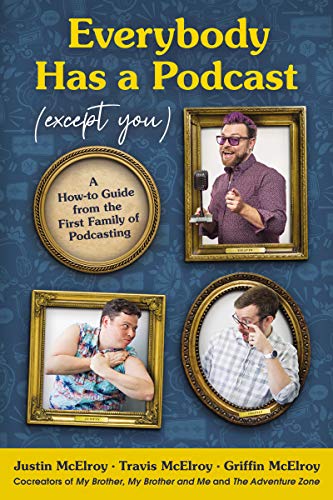 Everybody Has a Podcast Except You: Practical Advice from the First Family of Podcasting: A How-To Guide from the First Family of Podcasting