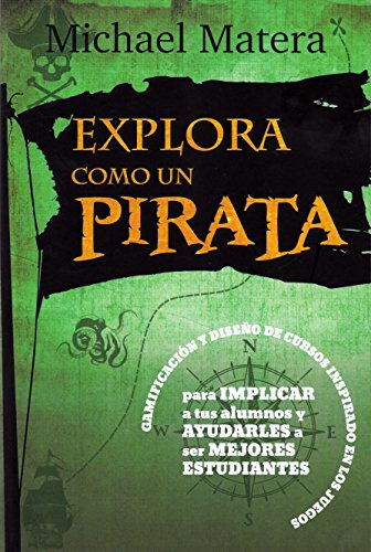 Explora como Un Pirata: Gamificación y diseño de cursos inspirado en los juegos: para implicar a tus alumnos y ayudarles a ser mejores estudiantes: 6 (Educación)