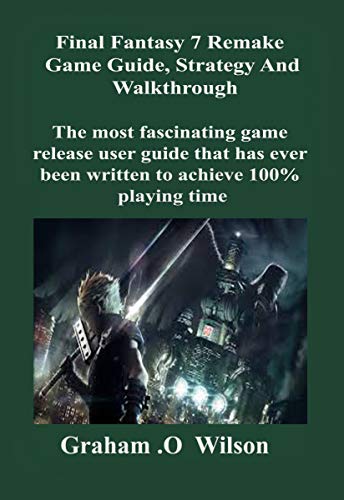 Final Fantasy 7 Remake Game Guide, Strategy and Walkthrough: The most fascinating game release user guide that has ever been written to achieve 100% playing time (English Edition)