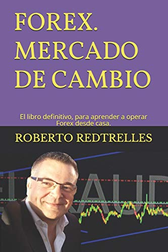 FOREX Mercado de Cambio. El libro definitivo para aprender a operar Forex desde casa.