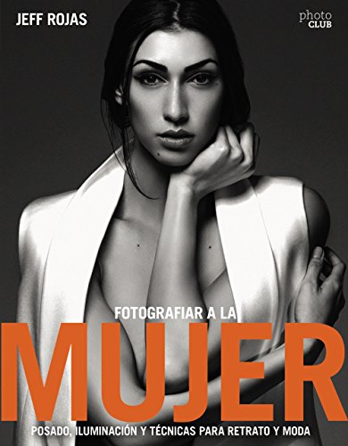 Fotografiar a la mujer: Posado, iluminación y tecnicas de Retrato y Moda (Photoclub)