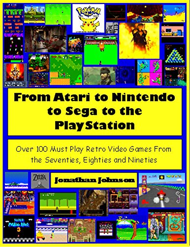 From Atari to Nintendo to Sega to the PlayStation: Over 100 Must Play Retro Video Games From the Seventies, Eighties and Nineties (English Edition)