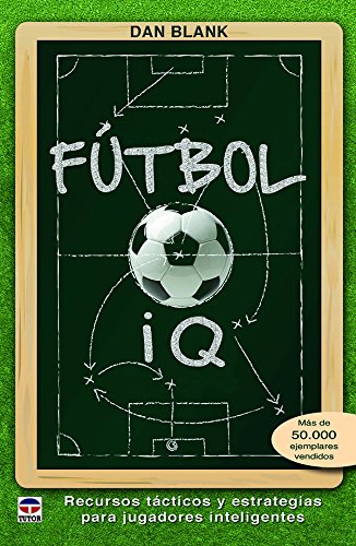 Fútbol IQ. Recursos tácticos y estrategias para jugadores inteligentes Fútbol IQ. Recursos tácticos y estrategias para jugadores inteligentes