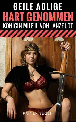 Geile Adlige Hart Genommen - Königin Milf II. von Lanze Lot (Hart und Lustvoll genommen 19) (German Edition) Geile Adlige Hart Genommen - Königin Milf II. von Lanze Lot (Hart und Lustvoll genommen 19) (German Edition)