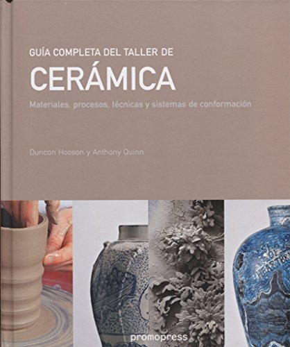 Guía completa del taller de cerámica. Materiales, procesos y sistemas de conformación Guía completa del taller de cerámica. Materiales, procesos y sistemas de conformación